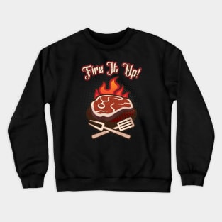 BBQ Fire It Up Grill Lover Grilling Steak Crewneck Sweatshirt